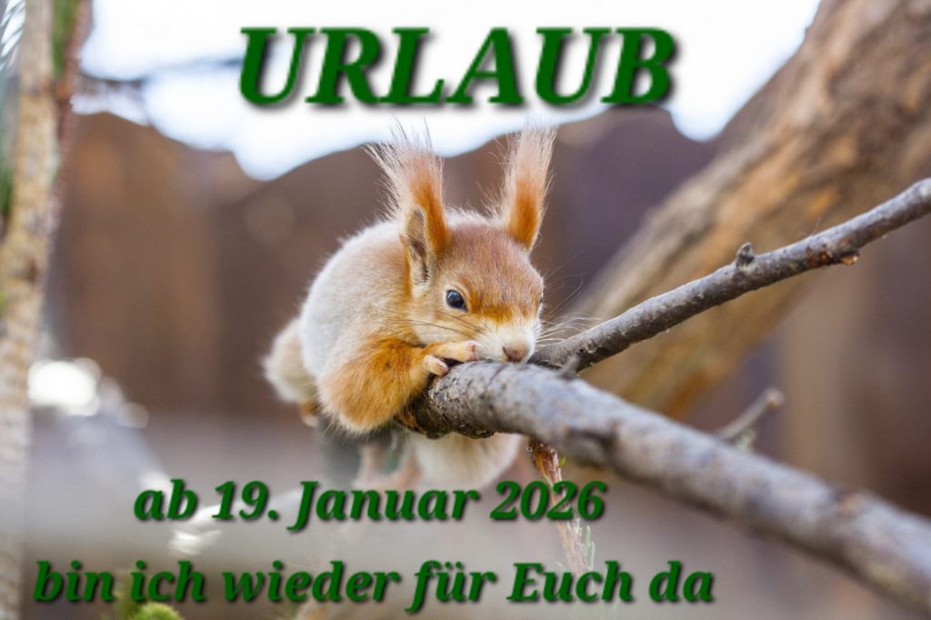 Urlaub
ab 19.Februar 2026 bin ich wieder für Euch da